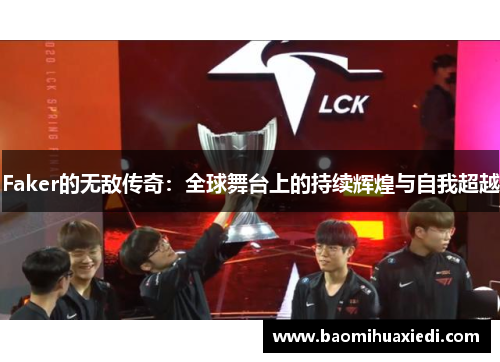 Faker的无敌传奇：全球舞台上的持续辉煌与自我超越