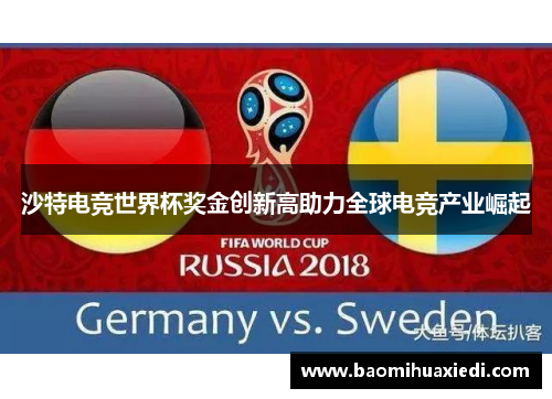 沙特电竞世界杯奖金创新高助力全球电竞产业崛起