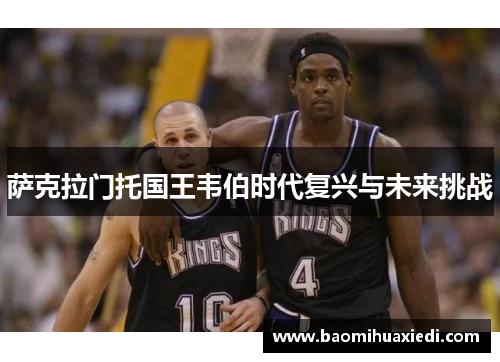 萨克拉门托国王韦伯时代复兴与未来挑战