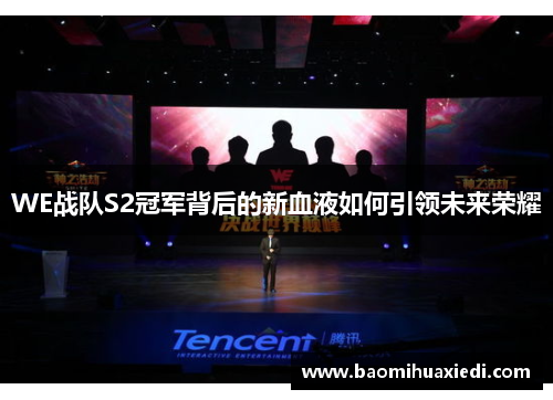 WE战队S2冠军背后的新血液如何引领未来荣耀